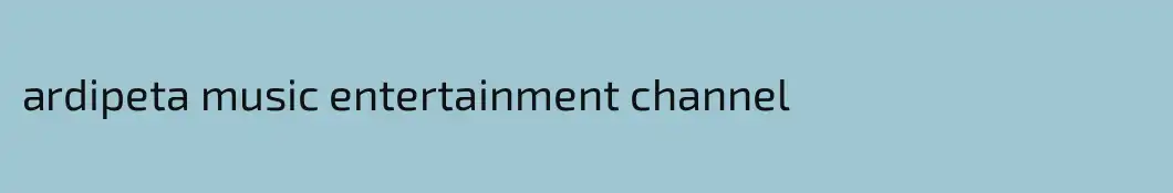 ardipeta music entertainment channel